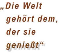 Die Welt gehört dem der sie genießt
alt=